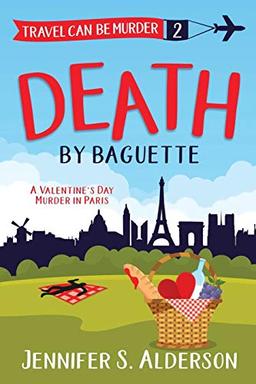 Death by Baguette: A Valentine's Day Murder in Paris (Travel Can Be Murder Cozy Mystery, Band 2)