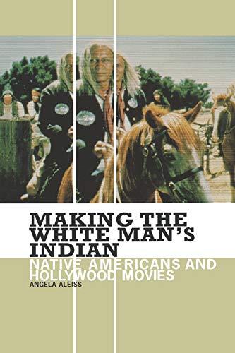 Making the White Man's Indian: Native Americans and Hollywood Movies