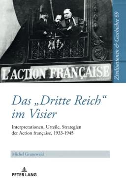 Das «Dritte Reich» im Visier: Interpretationen, Urteile, Strategien der Action française, 1933-1945 (Zivilisationen und Geschichte / Civilizations and History / Civilisations et Histoire, Band 69)