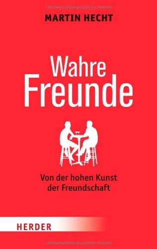 Wahre Freunde: Von der hohen Kunst der Freundschaft (HERDER spektrum)