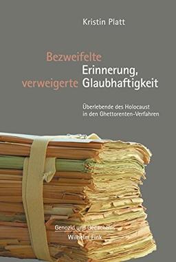 Bezweifelte Erinnerung, verweigerte Glaubhaftigkeit. Überlebende des Holocaust in den Ghettorenten-Verfahren (Genozid und Gedächtnis)