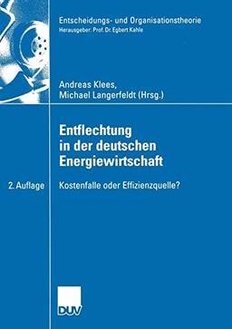 Entflechtung in der Deutschen Energiewirtschaft: Kostenfalle oder Effizienzquelle? (Entscheidungs- und Organisationstheorie)