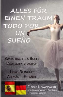 Alles für einen Traum / Todo por un sueño (Zweisprachiges Buch: Deutsch/Spanisch): Libro bilingüe: Alemán – Español