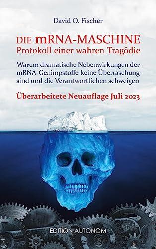 Die mRNA Maschine - Protokoll einer wahren Tragödie: Warum dramatische Nebenwirkungen der mRNA-Genimpfstoffe keine Überraschung sind und die Verantwortlichen schweigen