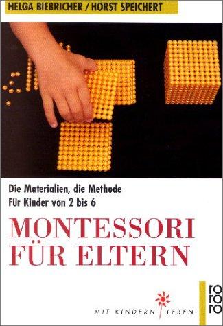 Montessori für Eltern: Die Materialien, die Methode. Für Kinder von 2 bis 6