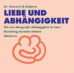 Liebe und Abhängigkeit: Wie wir übergrosse Abhängigkeit in einer Beziehung beenden können