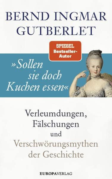 »Sollen sie doch Kuchen essen«: Verleumdungen, Fälschungen und Verschwörungsmythen der Geschichte