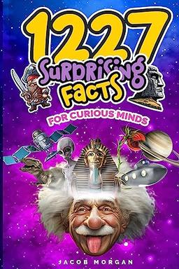 1227 Facts for Curious Minds : Mind-Blowing Science, History, Pop Culture & Beyond Facts: Unbelievable but True, Kid Friendly, Fun interesting amazing facts for boys, girls, and adults.