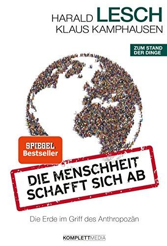 Die Menschheit schafft sich ab - Die Erde im Griff des Anthropozän