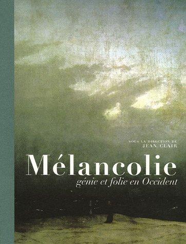 Mélancolie : génie et folie en Occident : exposition, Paris, Galeries nationales du Grand Palais 13 octobre 2005-16 janvier 2006 ; Berlin, Neue nationalgalerie 28 janvier-23 avril 2006