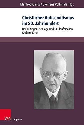 Christlicher Antisemitismus im 20. Jahrhundert: Der Tübinger Theologe und »Judenforscher« Gerhard Kittel (Berichte und Studien, Band 79)