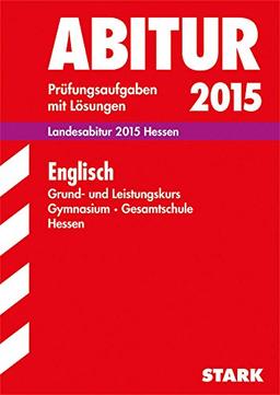 Abitur-Prüfungsaufgaben Gymnasium Hessen / Landesabitur Englisch Grund- und Leistungskurs 2015: Prüfungsaufgaben mit Lösungen.