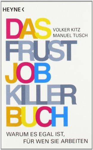 Das Frustjobkillerbuch: Warum es egal ist, für wen Sie arbeiten