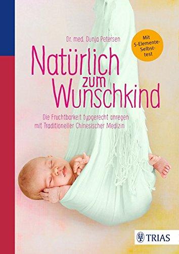 Natürlich zum Wunschkind: Die Fruchtbarkeit typgerecht anregen mit Traditioneller Chinesischer Medizin