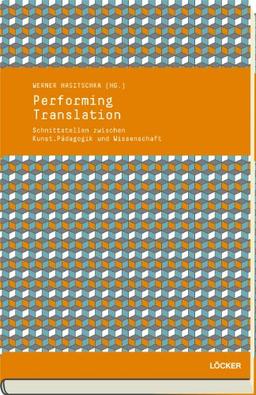 Performing Translation: Schnittstellen zwischen Kunst, Pädagogik und Wissenschaft