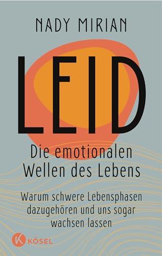 Leid – Die emotionalen Wellen des Lebens: Warum schwere Lebensphasen dazugehören und uns sogar wachsen lassen