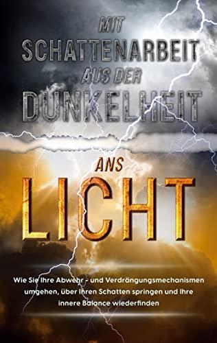 Schattenarbeit für Anfänger: Wie Sie Ihre Schatten erkennen und mit gezielter Schattenarbeit Schritt für Schritt heilen, um kraftvoll in einen neuen Lebensabschnitt zu starten