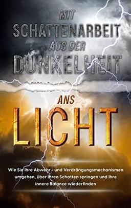 Schattenarbeit für Anfänger: Wie Sie Ihre Schatten erkennen und mit gezielter Schattenarbeit Schritt für Schritt heilen, um kraftvoll in einen neuen Lebensabschnitt zu starten