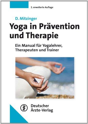 Yoga in Prävention und Therapie: Ein Manual für Yogalehrer, Therapeuten und Trainer