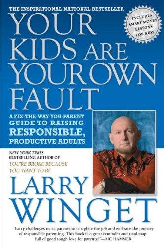 Your Kids Are Your Own Fault: A Guide for Raising Responsible, Productive Adults