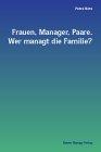 Frauen, Manager, Paare. Wer managt die Familie?: Die Vereinbarkeit von Beruf und Familie bei Führungskräften