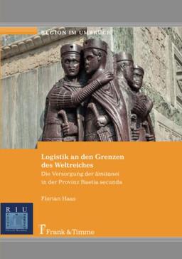 Logistik an den Grenzen des Weltreiches: Die Versorgung der limitanei in der Provinz Raetia secunda