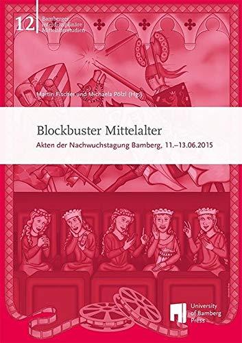 Blockbuster Mittelalter: Akten der Nachwuchstagung Bamberg, 11.-13.06.2015 (Bamberger interdisziplinäre Mittelalterstudien)