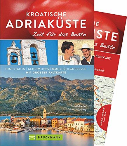 Kroatische Adriaküste Reiseführer: Kroatien & Kroatische Adriaküste - Zeit für das Beste: Highlights, Geheimtipps, Wohlfühladressen. Bruckmann Reiseführer zu Kroatiens Küste von Istrien bis Dalmatien