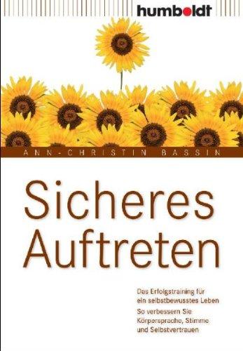 Sicheres Auftreten. Das Erfolgstraining für ein selbstbewusstes Leben. So verbessern Sie Körpersprache, Stimme und Selbstvertrauen