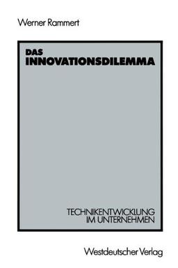 Das Innovationsdilemma: Technikentwicklung im Unternehmen