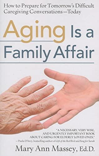 Aging Is a Family Affair: How to Prepare for Tomorrow's Difficult Caregiving Decisions - Today