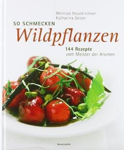 So schmecken Wildpflanzen. 144 Rezepte vom Meister der Aromen