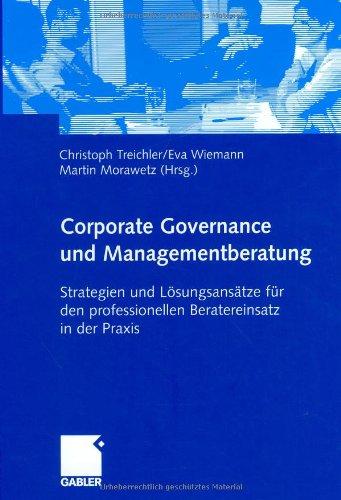 Corporate Governance und Managementberatung: Strategien und Lösungsansätze für den professionellen Beratereinsatz in der Praxis