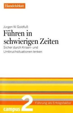 Führen in schwierigen Zeiten - Handelsblatt: Sicher durch Krisen- und Umbruchsituationen lenken (Führung als Erfolgsfaktor - Handelsblatt)