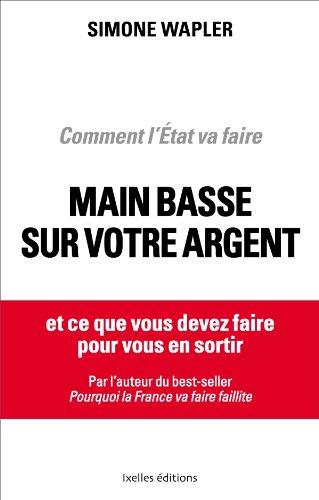 Comment l'Etat va faire main basse sur votre argent : et ce que vous devez faire pour vous en sortir