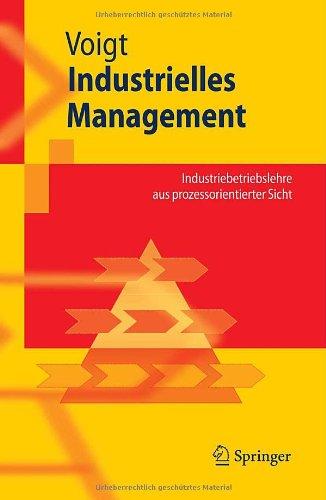 Industrielles Management: Industriebetriebslehre aus prozessorientierter Sicht (Springer-Lehrbuch)