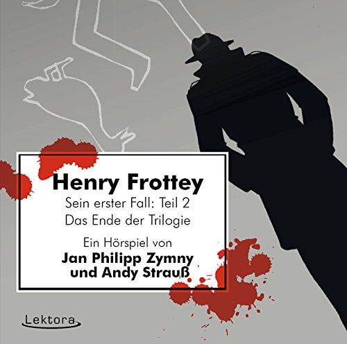 Henry Frottey - Sein erster Fall: Teil 2 -Das Ende der Trilogie: Ein Hörspiel