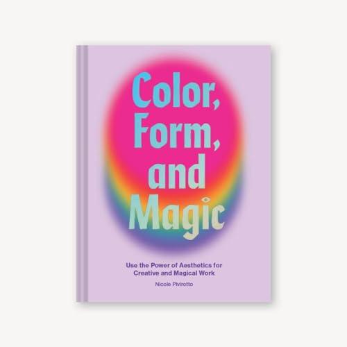 Color, Form, and Magic: Use the Power of Aesthetics for Creative and Magical Work