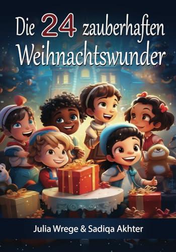 Die 24 zauberhaften Weihnachtswunder - Tägliche Affirmationen für starke Kinder, um sich in der Adventszeit zu feiern: Das kreative ... Sprüchen zum Ausmalen und Gestalten