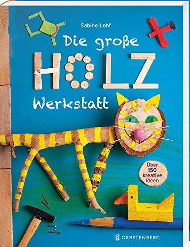 Die große Holzwerkstatt: Über 150 kreative Ideen