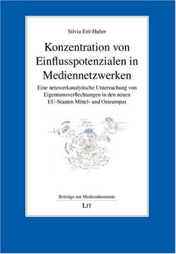 Konzentration von Einflusspotenzialen in Mediennetzwerken: Eine netzwerkanalytische Untersuchung von Eigentumsverflechtungen in den neuen EU-Staaten Mittel- und Osteuropas