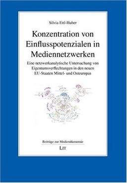 Konzentration von Einflusspotenzialen in Mediennetzwerken: Eine netzwerkanalytische Untersuchung von Eigentumsverflechtungen in den neuen EU-Staaten Mittel- und Osteuropas