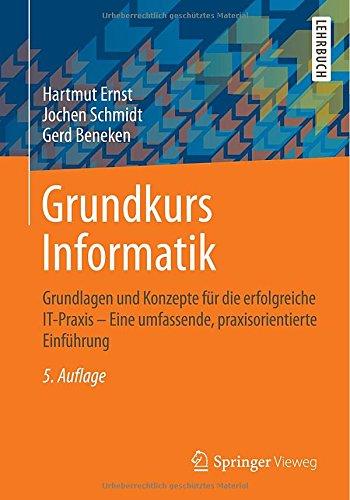 Grundkurs Informatik: Grundlagen und Konzepte für die erfolgreiche IT-Praxis - Eine umfassende, praxisorientierte Einführung