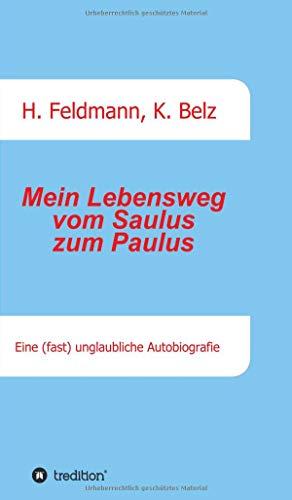 Mein Lebensweg vom Saulus zum Paulus: Eine (fast) unglaubliche Autobiographie