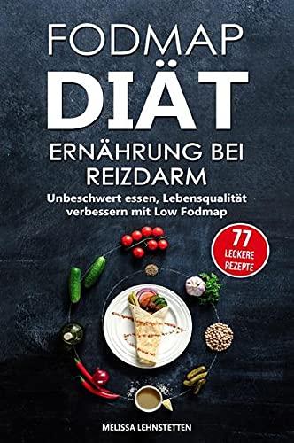 Fodmap Diät – Ernährung bei Reizdarm: Unbeschwert essen, Lebensqualität verbessern mit Low Fodmap. Inkl. 77 leckeren Rezepten