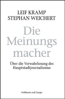 Die Meinungsmacher: Über die Verwahrlosung des Hauptstadtjounalismus