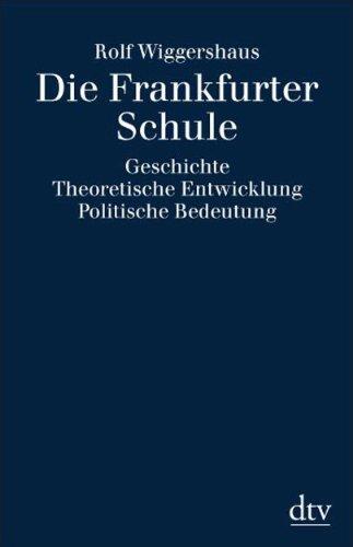 Die Frankfurter Schule: Geschichte. Theoretische Entwicklung. Politische Bedeutung