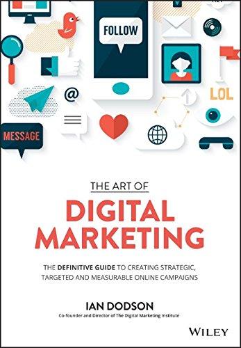 The Art of Digital Marketing: The Definitive Guide to Creating Strategic, Targeted, and Measurable Online Campaigns