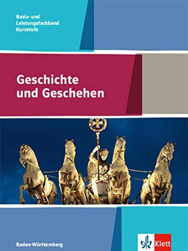 Geschichte und Geschehen Kursstufe Basis- und Leistungsfachband. Ausgabe Baden-Württemberg Gymnasium: Schülerbuch Klasse 11/12 (G8), Klasse 12/13 (G9)