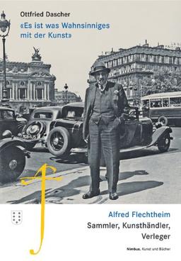 "Es ist was Wahnsinniges mit der Kunst": Alfred Flechtheim. Sammler, Kunsthändler und Verleger